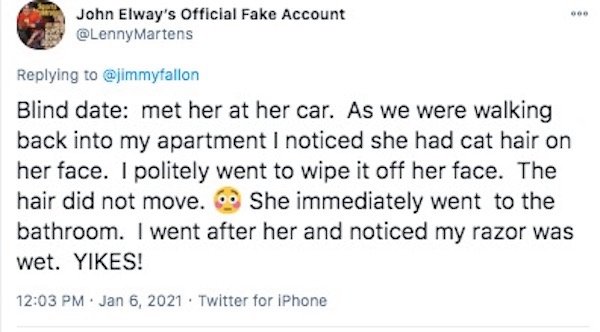 funny first date stories - Blind date met her at her car. As we were walking back into my apartment I noticed she had cat hair on her face. I politely went to wipe it off her face. The hair did not move. She immediately went