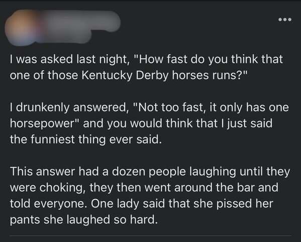 material - Oc I was asked last night, "How fast do you think that one of those Kentucky Derby horses runs?" I drunkenly answered, "Not too fast, it only has one horsepower" and you would think that I just said the funniest thing ever said. This answer had