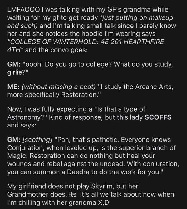 monochrome - Lmfaooo I was talking with my Gf's grandma while waiting for my gf to get ready just putting on makeup and such and I'm talking small talk since I barely know her and she notices the hoodie I'm wearing says "College Of Winterhold 4E 201 Heart