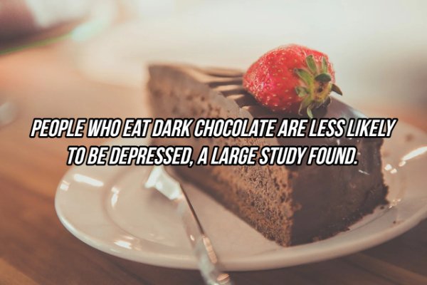 People Who Eat Dark Chocolate Are Less ly To Be Depressed, A Large Study Found.