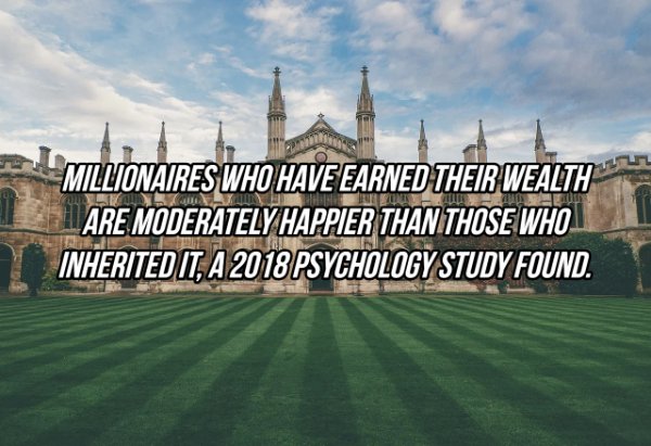 Millionaires Who Have Earned Their Wealth Are Moderately Happier Than Those Who Inherited It, A 2018 Psychology Study Found.