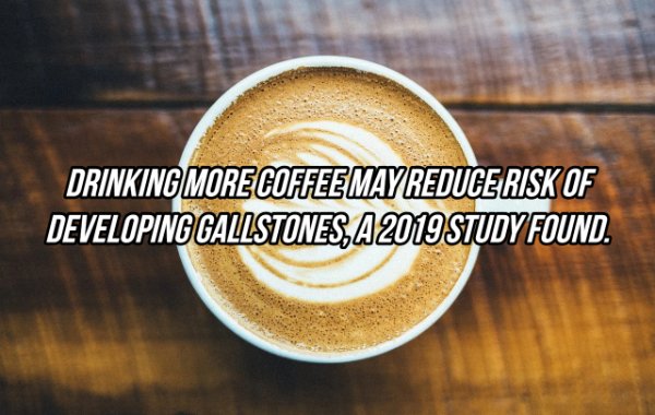 coffee top - Drinking More Coffee May Reduce Risk Of Developing Gallstones, A 2019 Study Found.