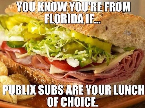 funny florida memes - You Know You'Re From Florida If... Publix Subs Are Your Lunch Of Choice.