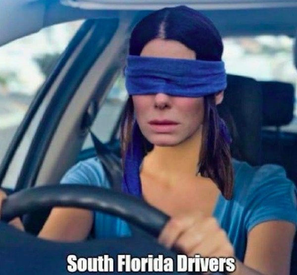funny florida memes - blindfolded woman driving car - South Florida Drivers