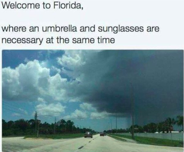 funny florida memes - Welcome to Florida, where an umbrella and sunglasses are necessary at the same time