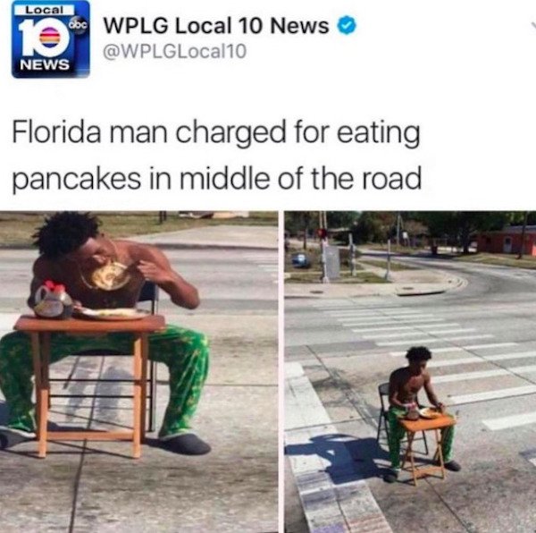funny florida memes - Florida man charged for eating pancakes in middle of the road