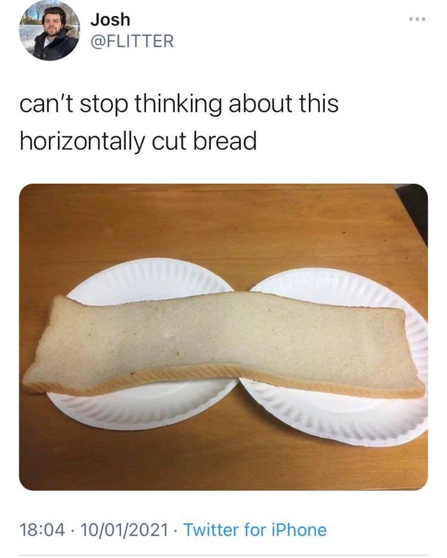 long bread meme - Josh can't stop thinking about this horizontally cut bread . 10012021 Twitter for iPhone