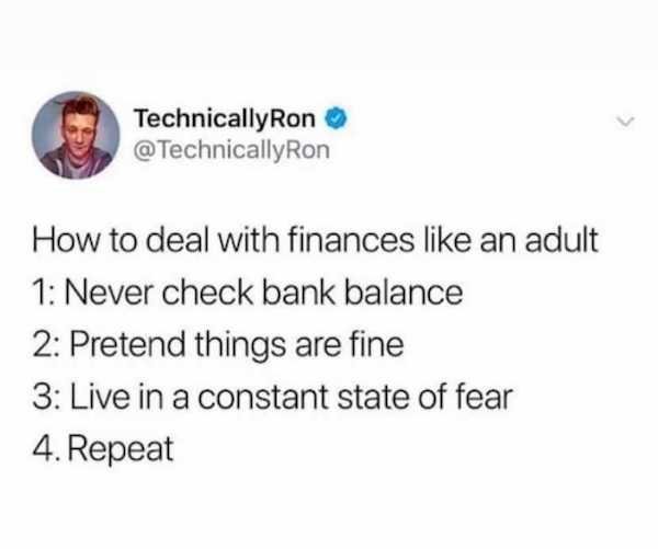 funny aging memes - vsco tweets - How to deal with finances an adult 1 Never check bank balance 2 Pretend things are fine 3 Live in a constant state of fear 4. Repeat