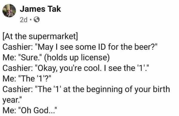funny aging memes - At the supermarket Cashier may I see some ID for the beer