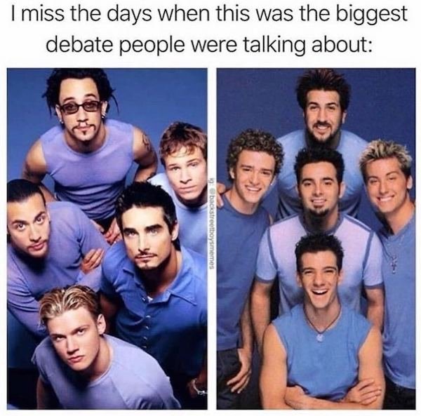 funny aging memes - n sync - I miss the days when this was the biggest debate people were talking about