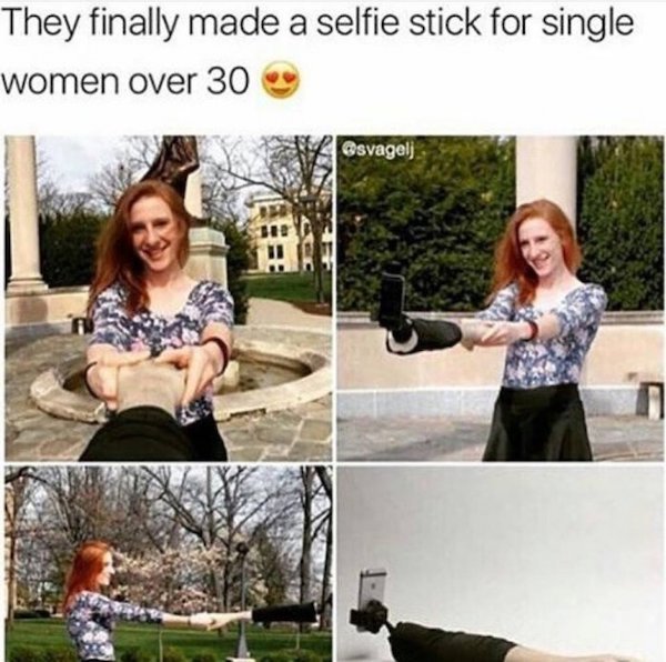 funny aging memes - They finally made a selfie stick for single women over 30