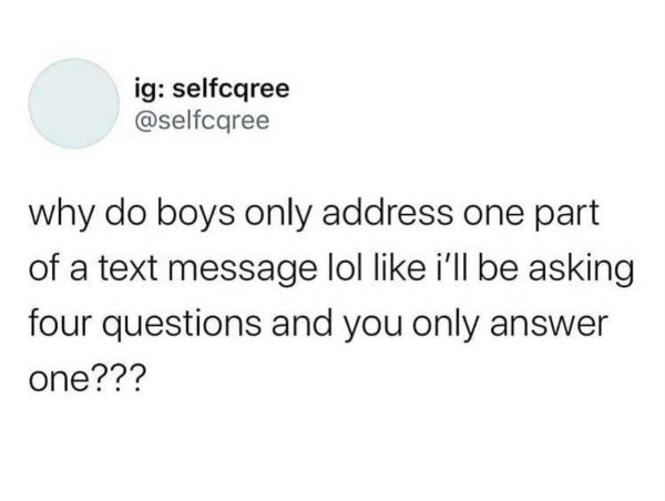 angle - ig selfcqree why do boys only address one part of a text message lol i'll be asking four questions and you only answer one???