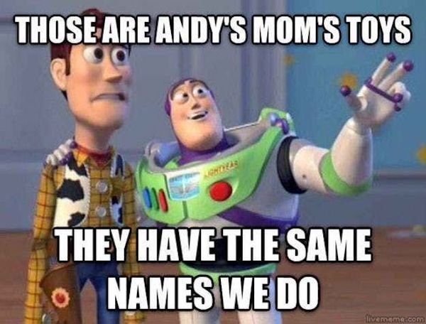 funny inappropriate memes - Those Are Andy'S Mom'S Toys They Have The Same O Names We Do livemama.com