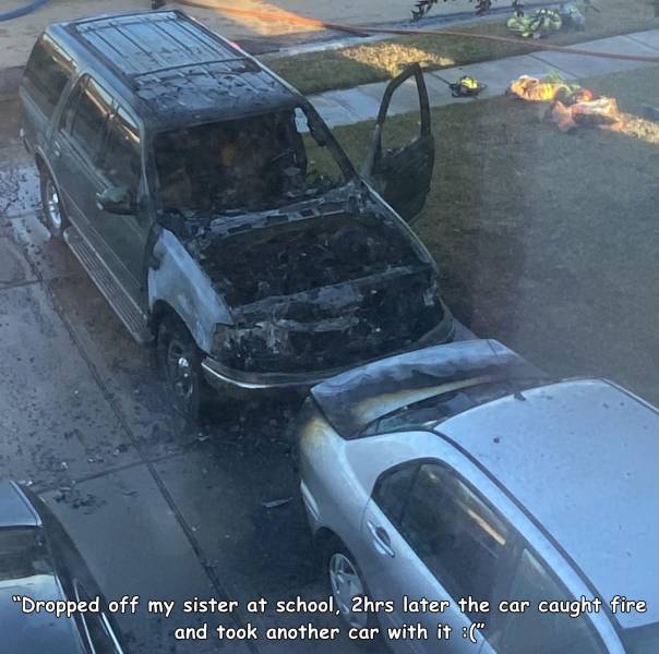 luxury vehicle - "Dropped off my sister at school, 2hrs later the car caught fire and took another car with it "