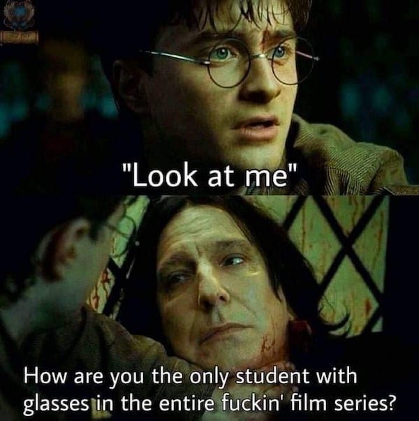harry potter memes - Mo "Look at me" How are you the only student with glasses in the entire fuckin' film series?