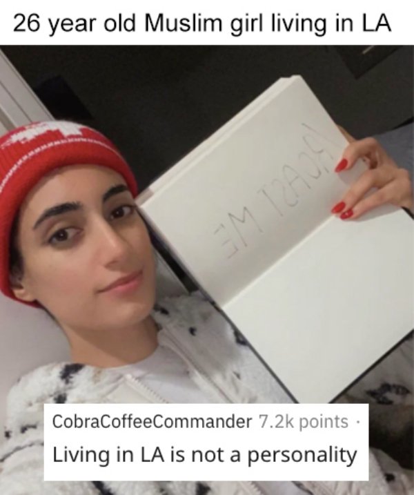 savage roasts - photo caption - 26 year old Muslim girl living in La L. CobraCoffeeCommander points Living in La is not a personality