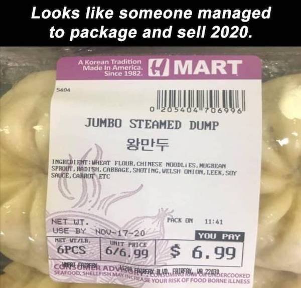 Looks someone managed to package and sell 2020. A Korean Tradition Made in America. Since 1982 H Mart 5404 "2095204170699% Jumbo Steamed Dump Ingredient Wheat Flour, Chinese Noodles, Mugbean Sprout Hadish, Cabbage, Shot Ing, Velsh Onion, Leek, Sey Sauce,…
