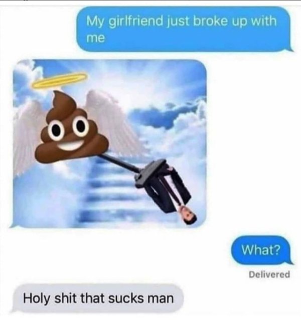 funny jokes - My girlfriend just broke up with me What? Holy shit that sucks man