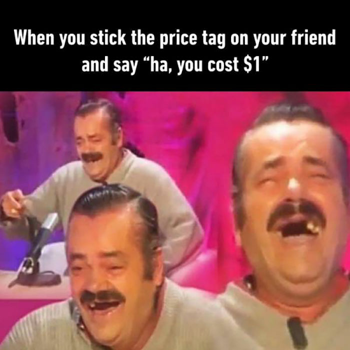 funny nostalgic memes - When you stick the price tag on your friend and say ha, you cost $1