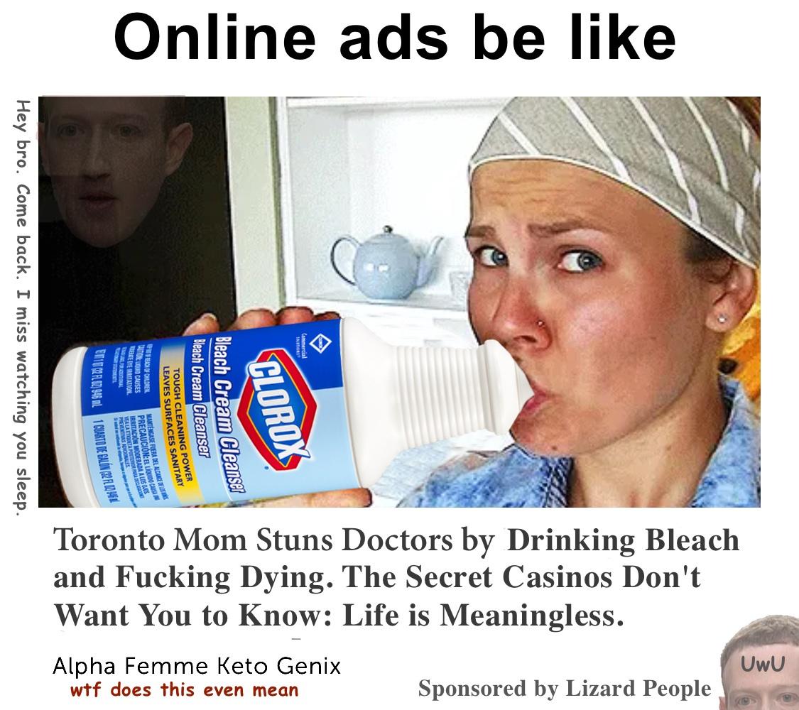 water - UwU Sponsored by Lizard People Online ads be Toronto Mom Stuns Doctors by Drinking Bleach and Fucking Dying. The Secret Casinos Don't Want You to Know Life is Meaningless. Clorox Bleach Cream Cleanser Bleach Cream Cleanser Alpha Femme keto Genix w