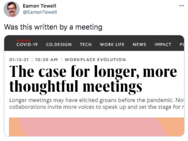 hunger pipi kalt so - Eamon Tewell Was this written by a meeting Covid19 Co.Design Tech Work Life News Impact Po 011221 Workplace Evolution The case for longer, more thoughtful meetings Longer meetings may have elicited groans before the pandemic. No coll