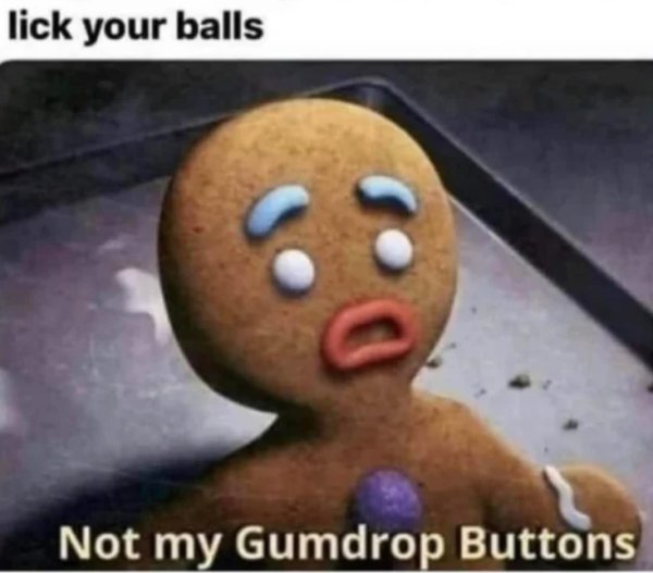sex memes - gingy from shrek - lick your balls Not my Gumdrop Buttons
