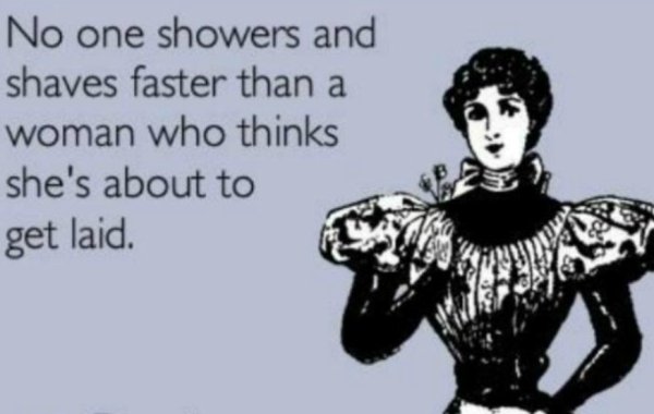 sex memes - one womans trash - No one showers and shaves faster than a woman who thinks she's about to get laid.