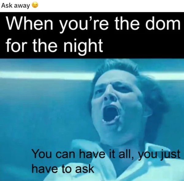sex memes - fighting type - Ask away When you're the dom for the night You can have it all, you just have to ask