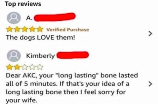 diagram - Top reviews A. Verified Purchase The dogs Love them! > Kimberly Dear Akc, your "long lasting" bone lasted all of 5 minutes. If that's your idea of a long lasting bone then I feel sorry for your wife.