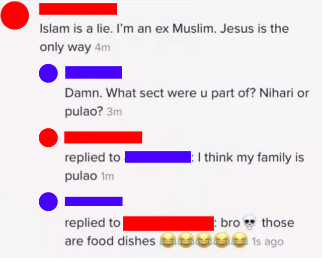 document - Islam is a lie. I'm an ex Muslim. Jesus is the only way 4m Damn. What sect were u part of? Nihari or pulao? 3m I think my family is replied to pulao im replied to bro those are food dishes use is ago