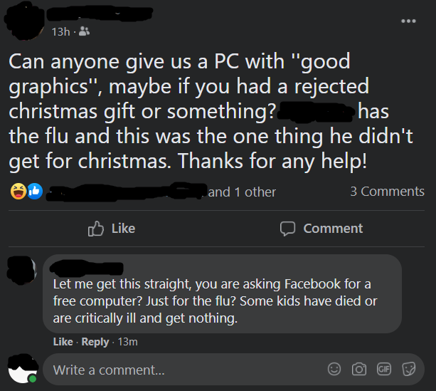 screenshot - 13h Can anyone give us a Pc with "good graphics", maybe if you had a rejected christmas gift or something? has the flu and this was the one thing he didn't get for christmas. Thanks for any help! and 1 other 3 Comment Let me get this straight
