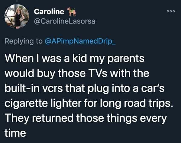 funny stories - When I was a kid my parents would buy those TVs with the builtin vcrs that plug into a car's cigarette lighter for long road trips. They returned those things every time