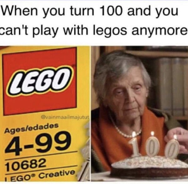 funniest memes of all time - When you turn 100 and you can't play with legos anymore Cego Agesedades 499 0 10682 I Ego Creative