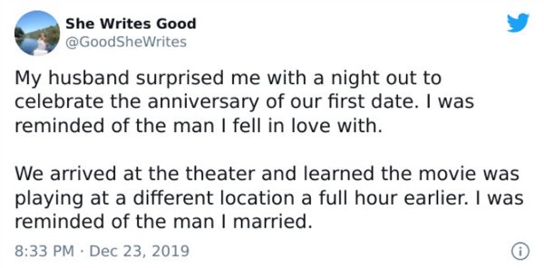 paper - She Writes Good SheWrites My husband surprised me with a night out to celebrate the anniversary of our first date. I was reminded of the man I fell in love with. We arrived at the theater and learned the movie was playing at a different location a