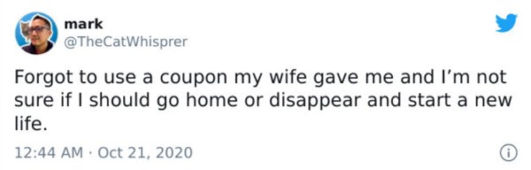 paper - mark Forgot to use a coupon my wife gave me and I'm not sure if I should go home or disappear and start a new life. .