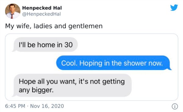 text cute francais - Henpecked Hal Hal My wife, ladies and gentlemen I'll be home in 30 Cool. Hoping in the shower now. Hope all you want, it's not getting any bigger.