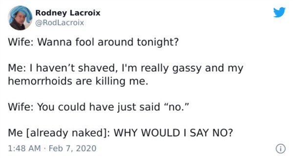 pronoun words - Rodney Lacroix Wife Wanna fool around tonight? Me I haven't shaved, I'm really gassy and my hemorrhoids are killing me. Wife You could have just said "no." Me already naked Why Would I Say No?