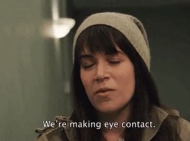 girl - We're making eye contact.
