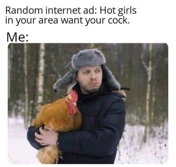funny memes - Random internet ad Hot girls in your area want your cock. Me