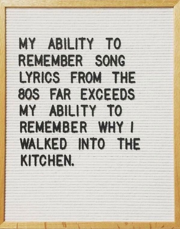 funny memes - My Ability To Remember Song Lyrics From The 80S Far Exceeds My Ability To Remember Why I Walked Into The Kitchen.