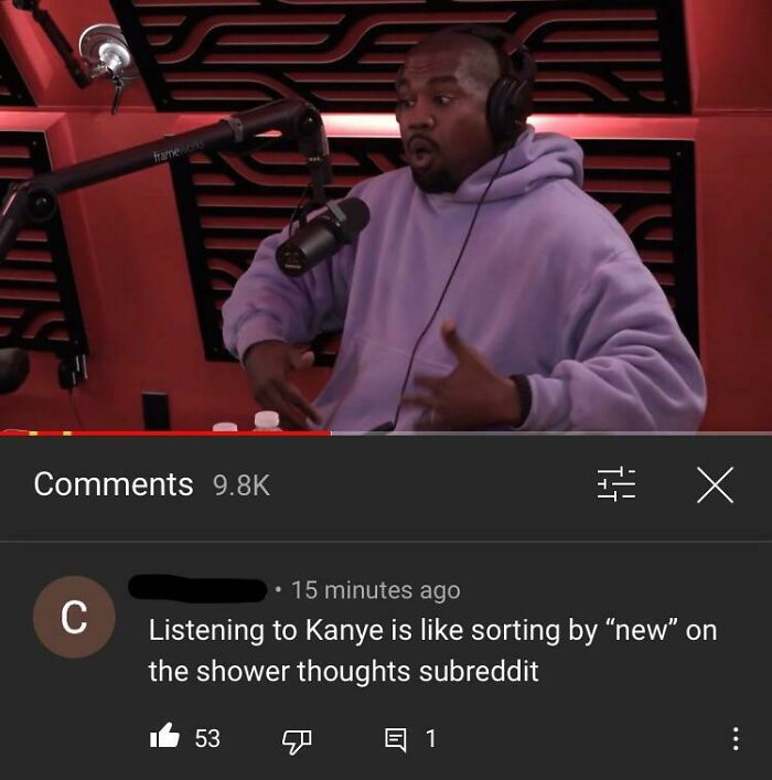 kanye west joe rogan podcast yeezy - frames C 15 minutes ago Listening to Kanye is sorting by new on the shower thoughts subreddit Ib 53 E 1