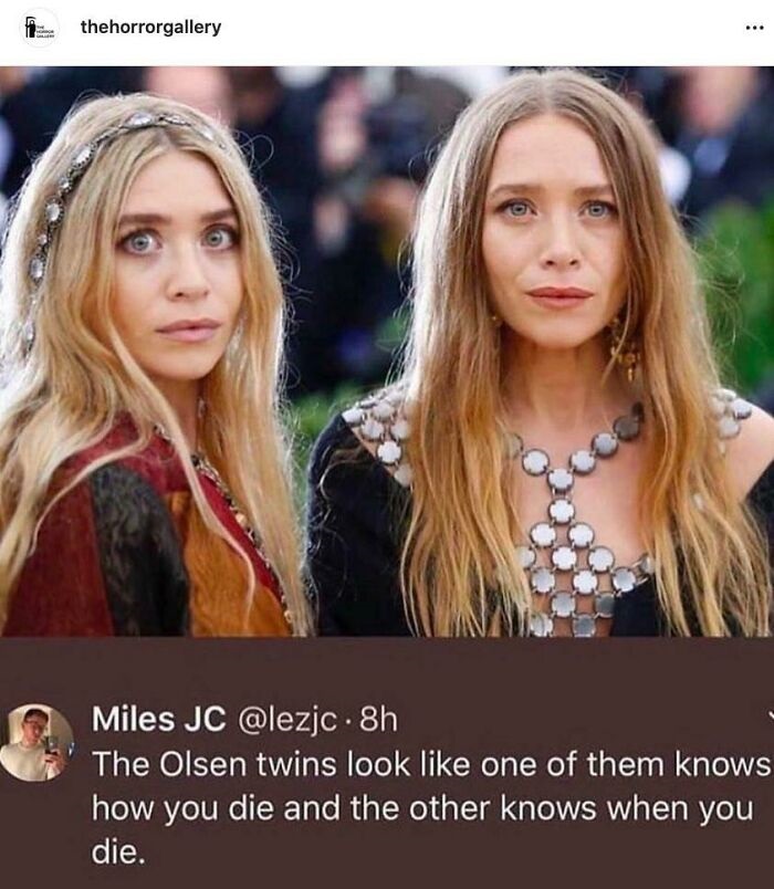 olsen twins look like one knows - thehorrorgallery ... ... Miles Jc . 8h The Olsen twins look one of them knows how you die and the other knows when you die.