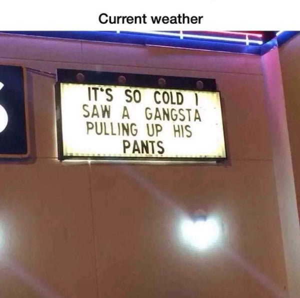 it's too cold meme - Current weather It'S So Cold Saw A Gangsta Pulling Up His Pants