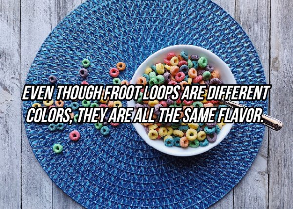 Even Though Froot Loops Are Different Colors, They Areall The Same Flavor Bosco