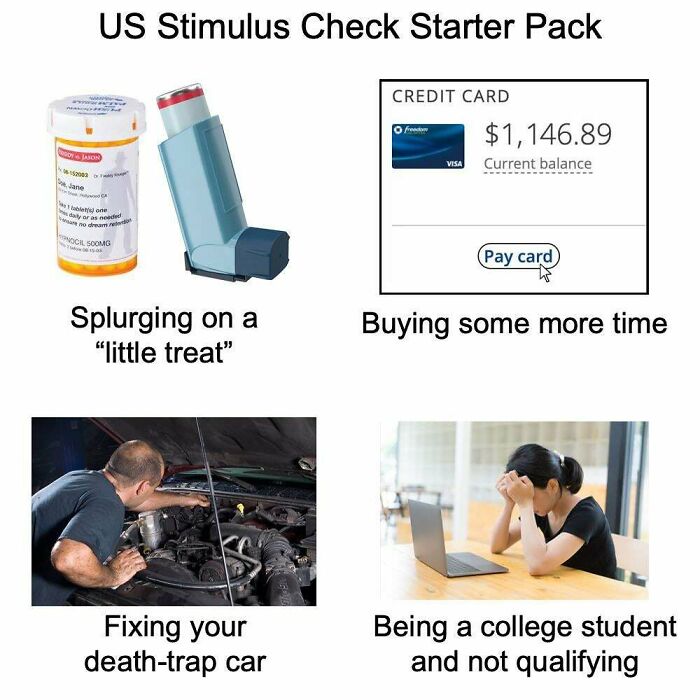 stimulus check starter pack - who Us Stimulus Check Starter Pack . Credit Card $1,146.89 Current balance Goja Visa Jane Nocil Song Pay card Splurging on a "little treat" Buying some more time Fixing your deathtrap car Being a college student and not quali