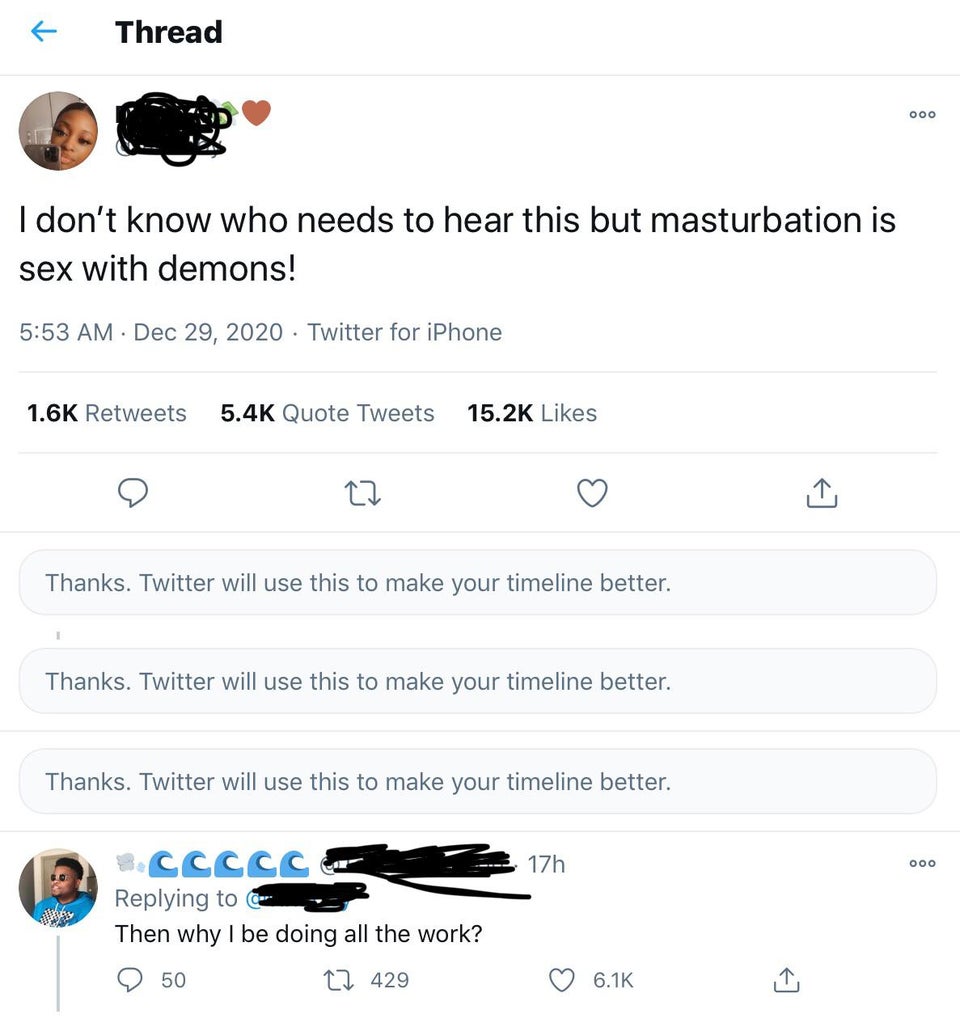 screenshot - Thread Ooo I don't know who needs to hear this but masturbation is sex with demons! Twitter for iPhone Quote Tweets 27 Thanks. Twitter will use this to make your timeline better. Thanks. Twitter will use this to make your timeline better. Tha