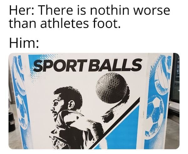 design - Her There is nothin worse than athletes foot. Him Sport Balls