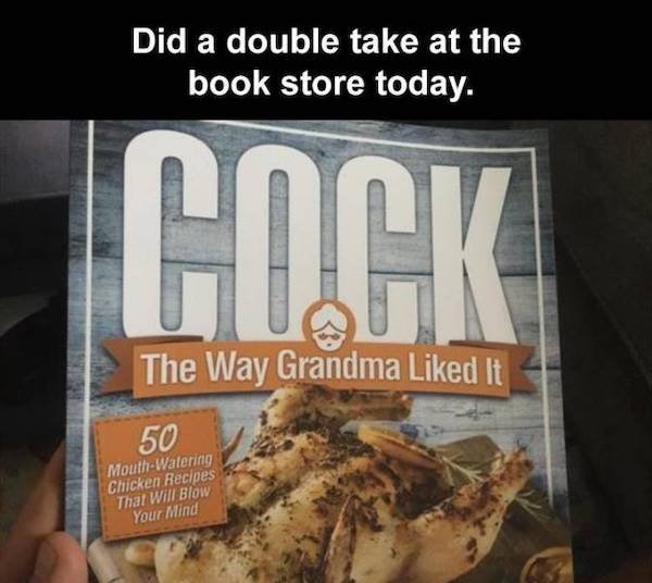 recipe - Did a double take at the book store today. Cock The Way Grandma d It 50 Mouthwatering Chicken Recipes That Will Blow Your Mind
