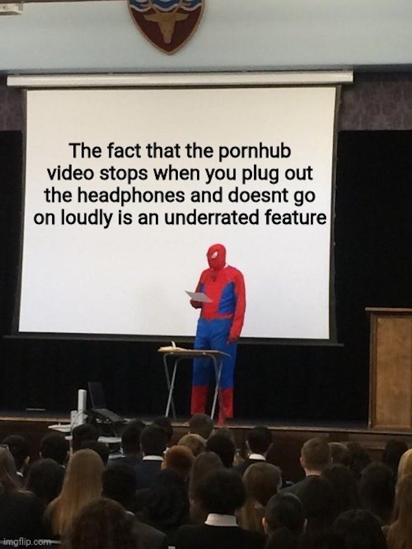 teaching spider man meme - The fact that the pornhub video stops when you plug out the headphones and doesnt go on loudly is an underrated feature imgflip.com