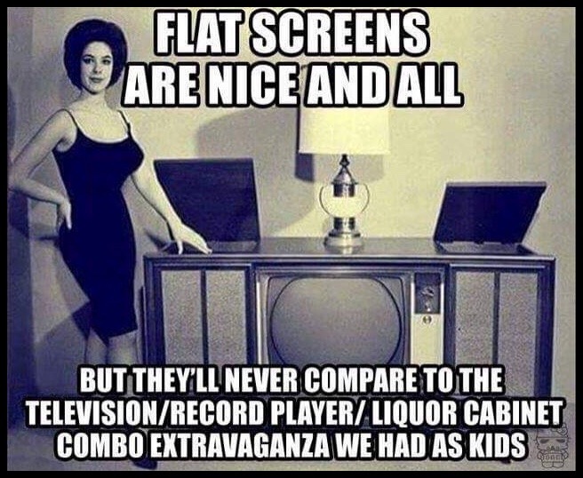 70s memes - Flat Screens Are Nice And All But They'Ll Never Compare To The TelevisionRecord Player Liquor Cabinet Combo Extravaganza We Had As Kids Q